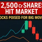 ₹2,500 Cr Shares Hit Market: 6 Stocks Poised for Big Moves!