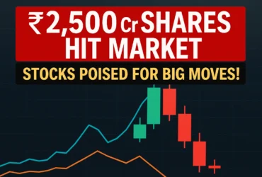 ₹2,500 Cr Shares Hit Market: 6 Stocks Poised for Big Moves!