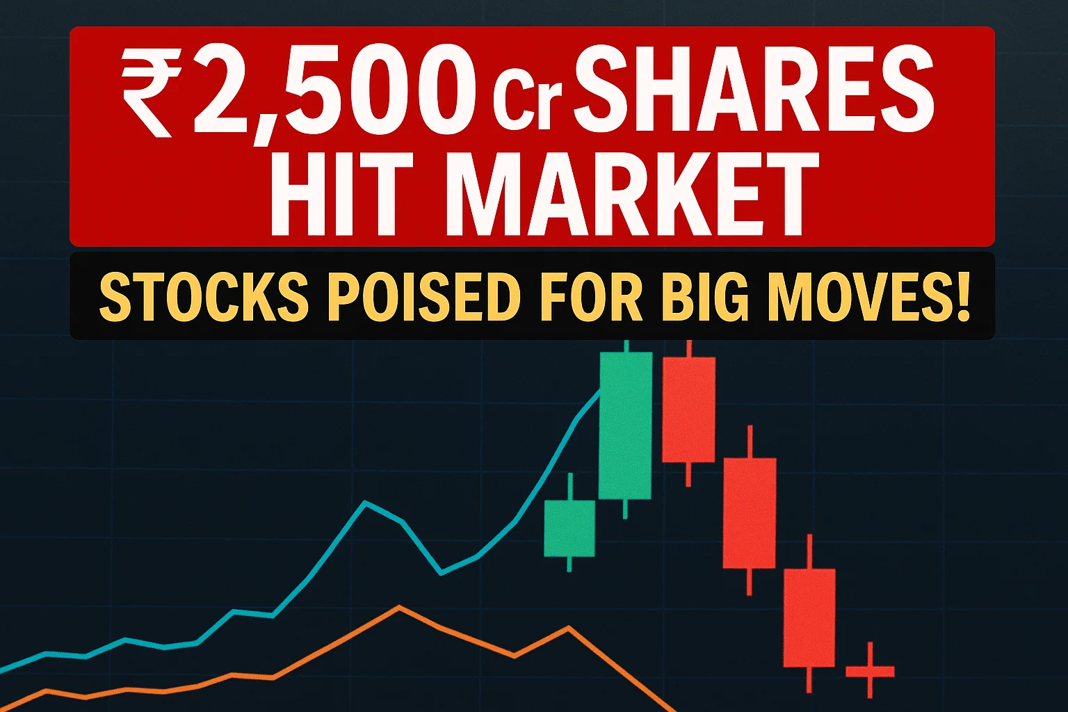 ₹2,500 Cr Shares Hit Market: 6 Stocks Poised for Big Moves!