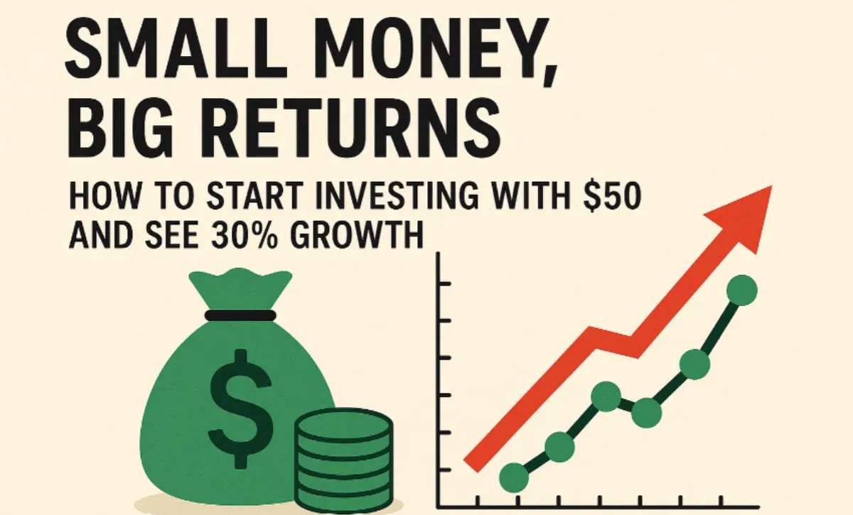 Small Money, Big Returns: Start Investing with $50 and See 30% Growth